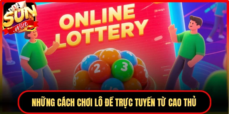 Những cách chơi lô đề trực tuyến từ cao thủ