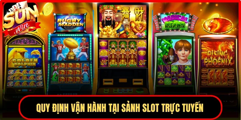 Quy định vận hành tại sảnh slot trực tuyến